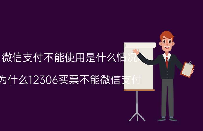 微信支付不能使用是什么情况 为什么12306买票不能微信支付？